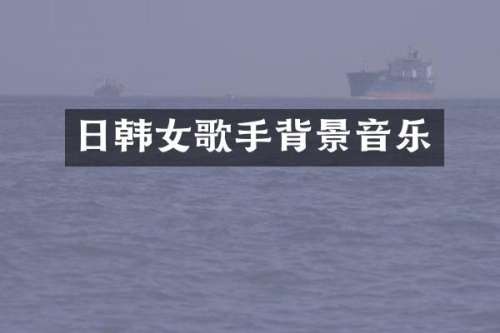 日韩女歌手背景音乐