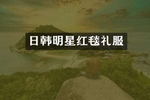 日韩明星红毯礼服