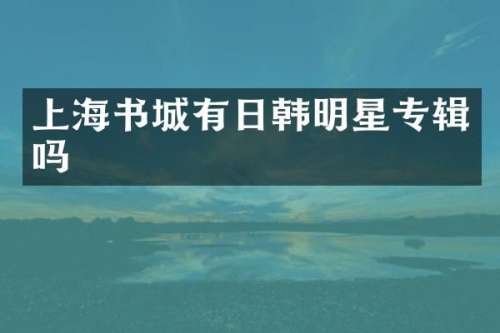 上海书城有日韩明星专辑吗