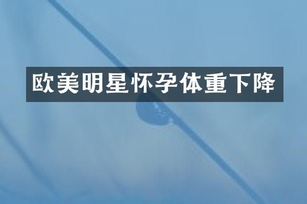 欧美明星怀孕体重下降