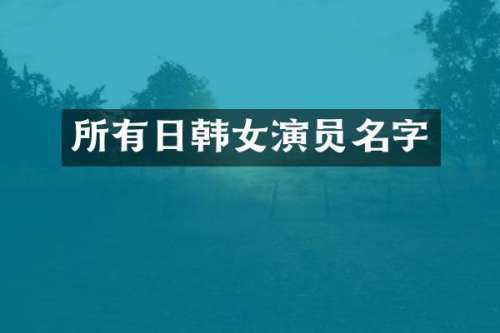 所有日韩女演员名字