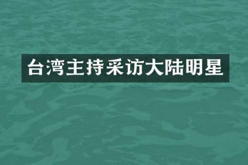 台湾主持采访大陆明星