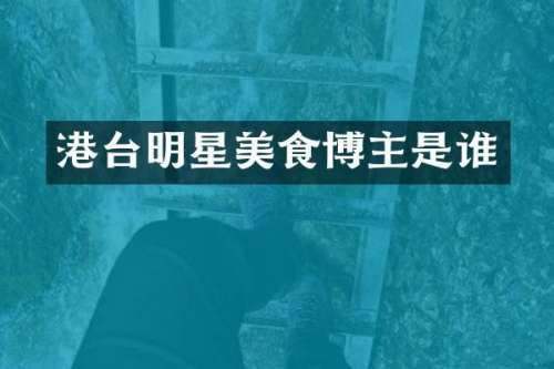 港台明星美食博主是谁