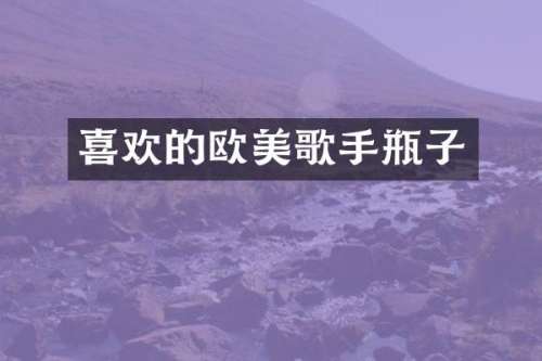 喜欢的欧美歌手瓶子