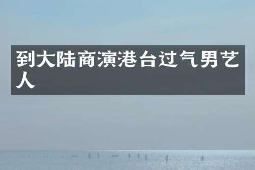 到大陆商演港台过气男艺人