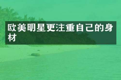 欧美明星更注重自己的身材