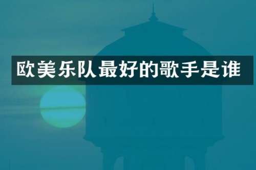 欧美乐队最好的歌手是谁