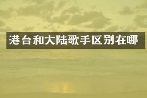 港台和大陆歌手区别在哪