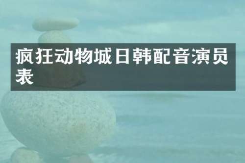 疯狂动物城日韩配音演员表