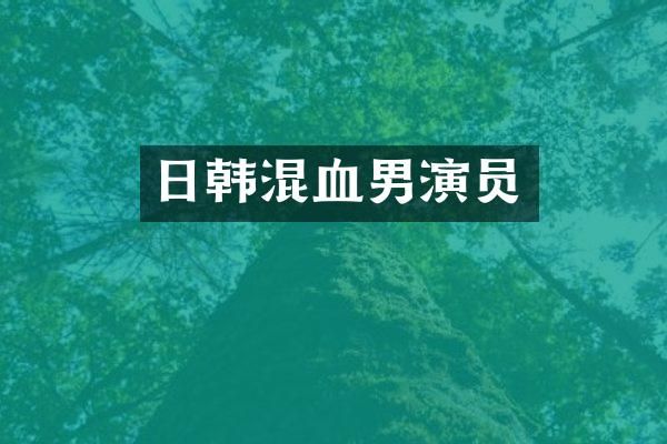 日韩混血男演员