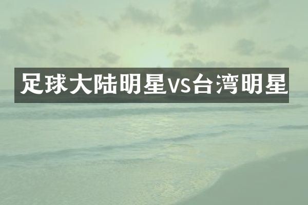 足球大陆明星vs台湾明星