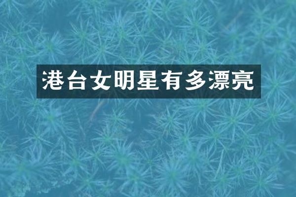 港台女明星有多漂亮