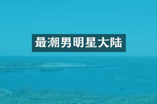最潮男明星大陆
