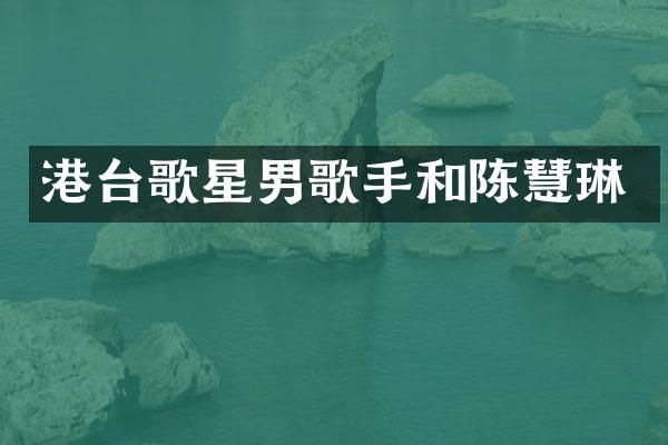 港台歌星男歌手和陈慧琳