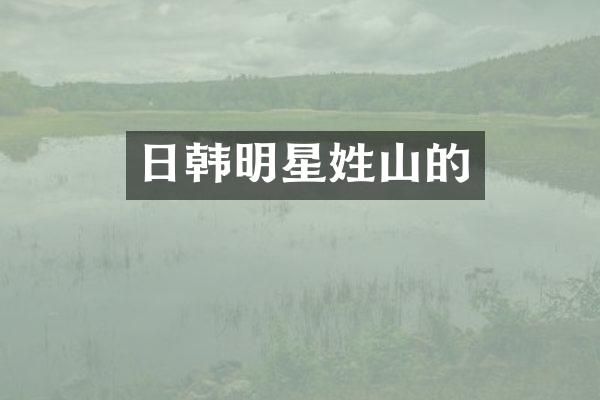 日韩明星姓山的