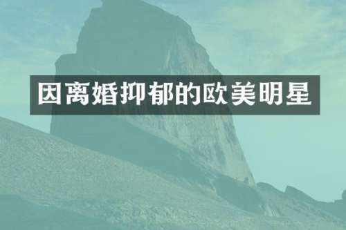 因离婚抑郁的欧美明星