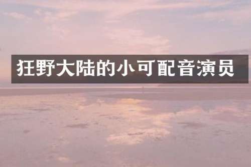 狂野大陆的小可配音演员
