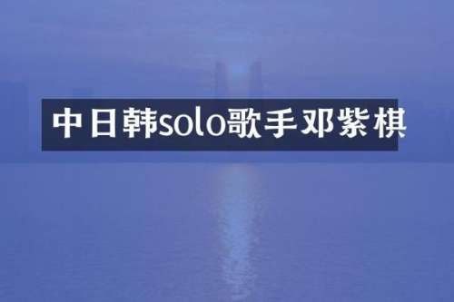 中日韩solo歌手邓紫棋