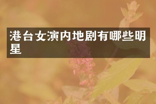港台女演内地剧有哪些明星