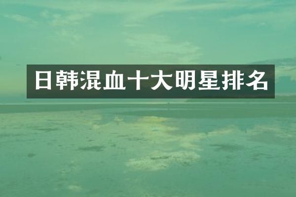 日韩混血十大明星排名