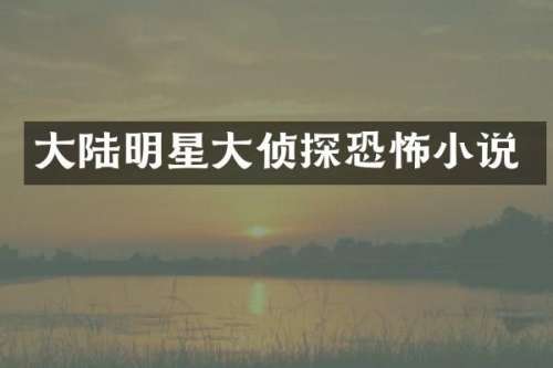 大陆明星大侦探恐怖小说