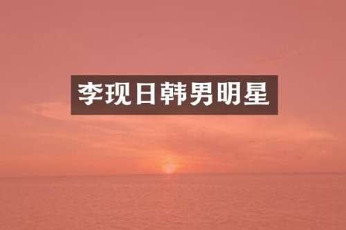 李现日韩男明星