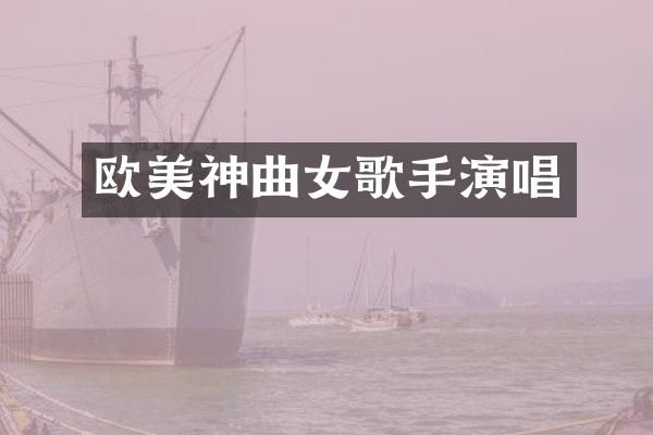 欧美神曲女歌手演唱