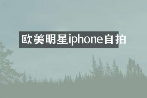 欧美明星iphone自拍