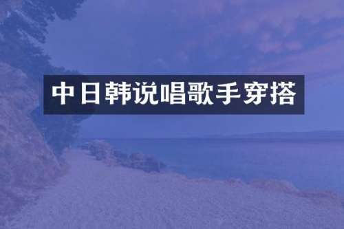 中日韩说唱歌手穿搭