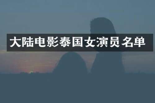 大陆电影泰国女演员名单