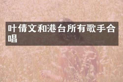 叶倩文和港台所有歌手合唱