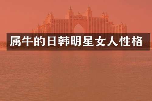 属牛的日韩明星女人性格