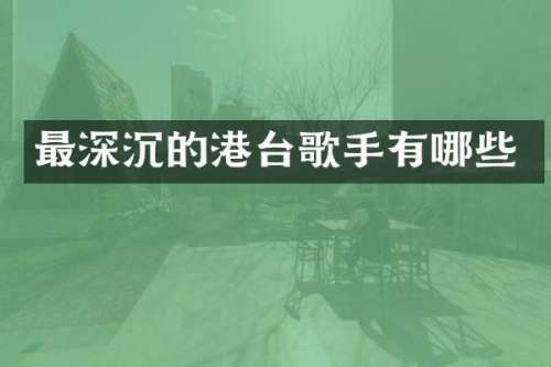 最深沉的港台歌手有哪些