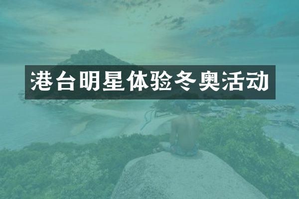 港台明星体验冬奥活动
