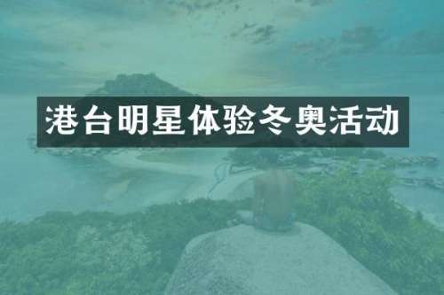 港台明星体验冬奥活动