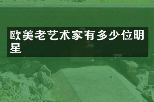 欧美老艺术家有多少位明星