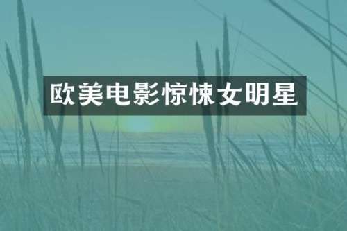 欧美电影惊悚女明星