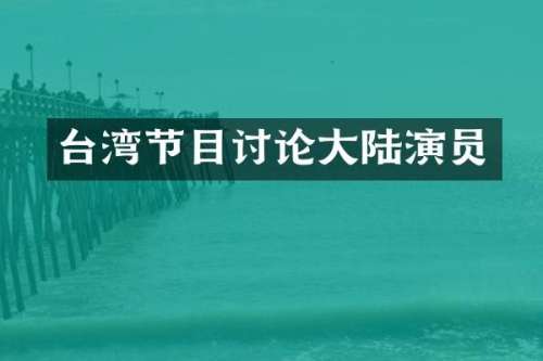 台湾节目讨论大陆演员