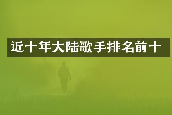 近十年大陆歌手排名前十