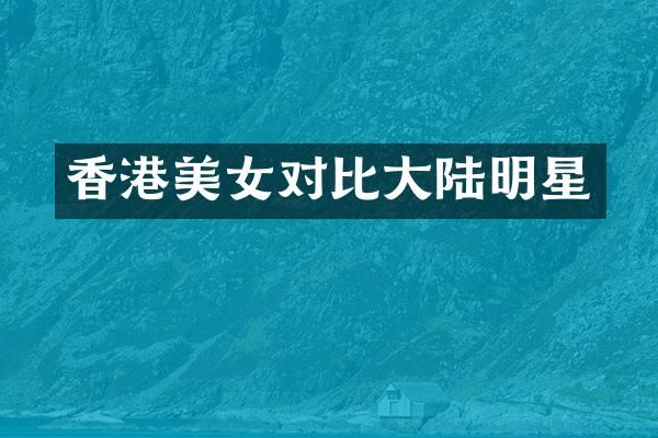 香港对比大陆明星