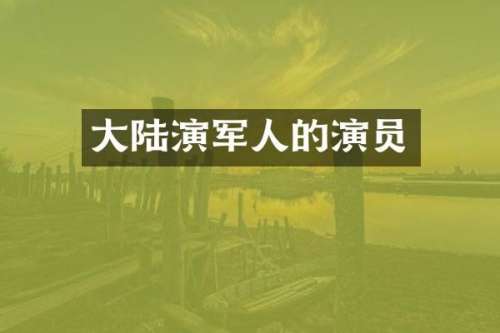 大陆演军人的演员