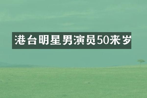 港台明星男演员50来岁