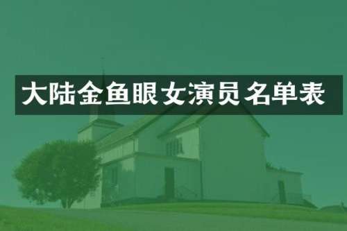大陆金鱼眼女演员名单表