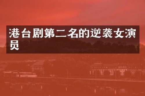 港台剧第二名的逆袭女演员