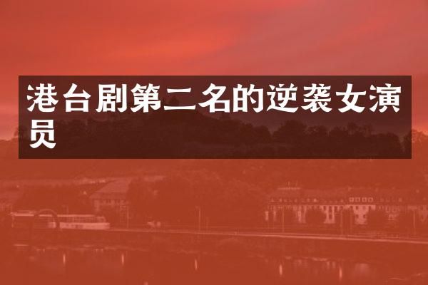 港台剧第二名的逆袭女演员