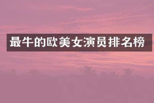 最牛的欧演员排名榜