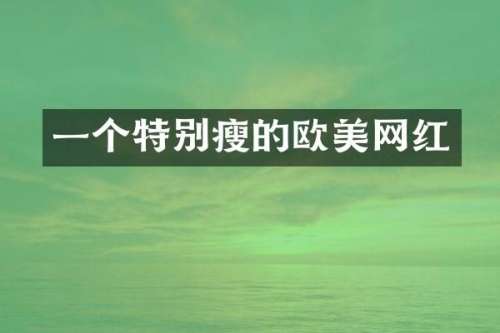 一个特别瘦的欧美网红