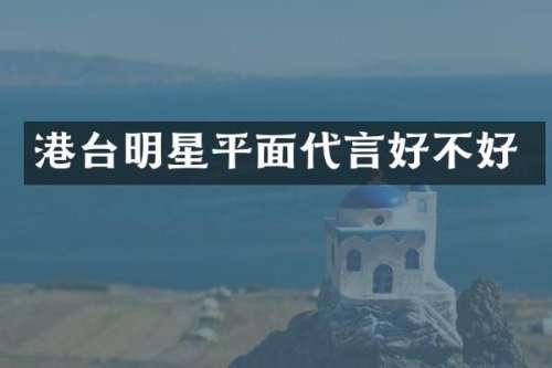 港台明星平面代言好不好
