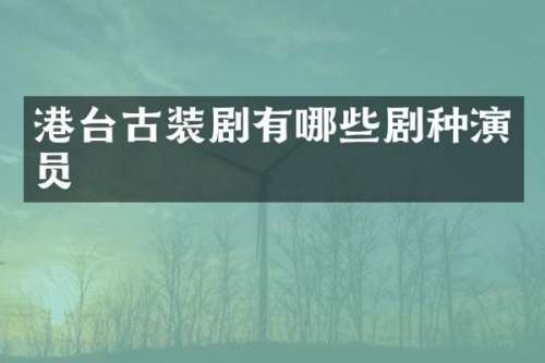 港台古装剧有哪些剧种演员