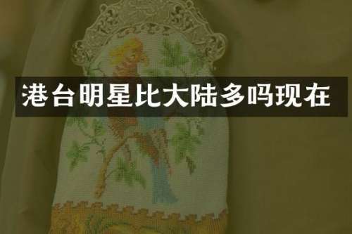 港台明星比大陆多吗现在